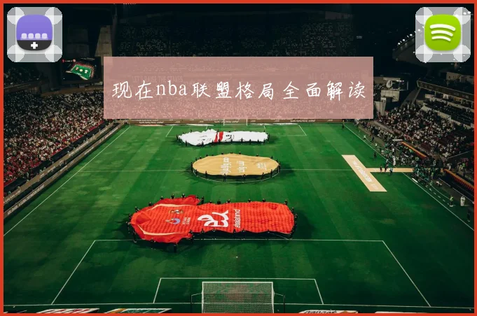 现在nba联盟格局全面解读